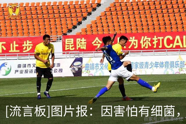 [流言板]图片报：因害怕有细菌，多特球员赛后拒绝在萨巴赫主场洗澡